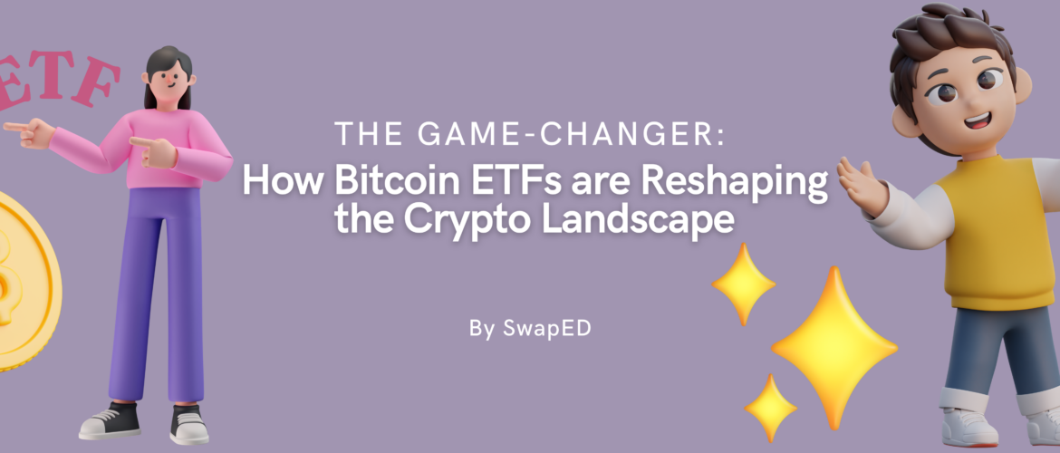 The GameChanger How Bitcoin ETFs are Reshaping the Crypto Landscape SwapED